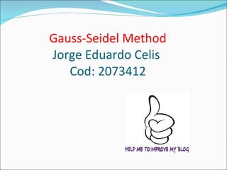 Gauss-Seidel Method Jorge Eduardo Celis  Cod: 2073412   