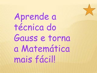 Aprende a técnica do Gauss e torna a Matemática mais fácil!