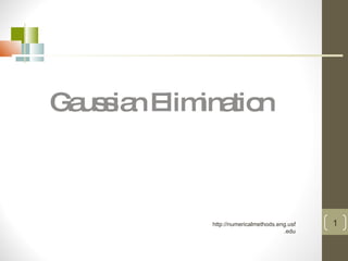 Gaussian Elimination http://numericalmethods.eng.usf.edu 1 