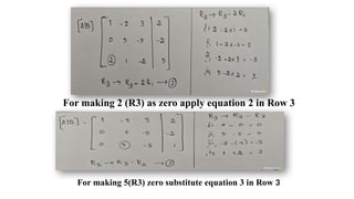 For making 2 (R3) as zero apply equation 2 in Row 3
For making 5(R3) zero substitute equation 3 in Row 3
 