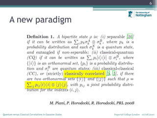A new paradigm
6
Imperial College London 10/08/2010Quantum versus Classical Correlations in Gaussian States
M. Piani, P. Horodecki, R. Horodecki, PRL 2008
 