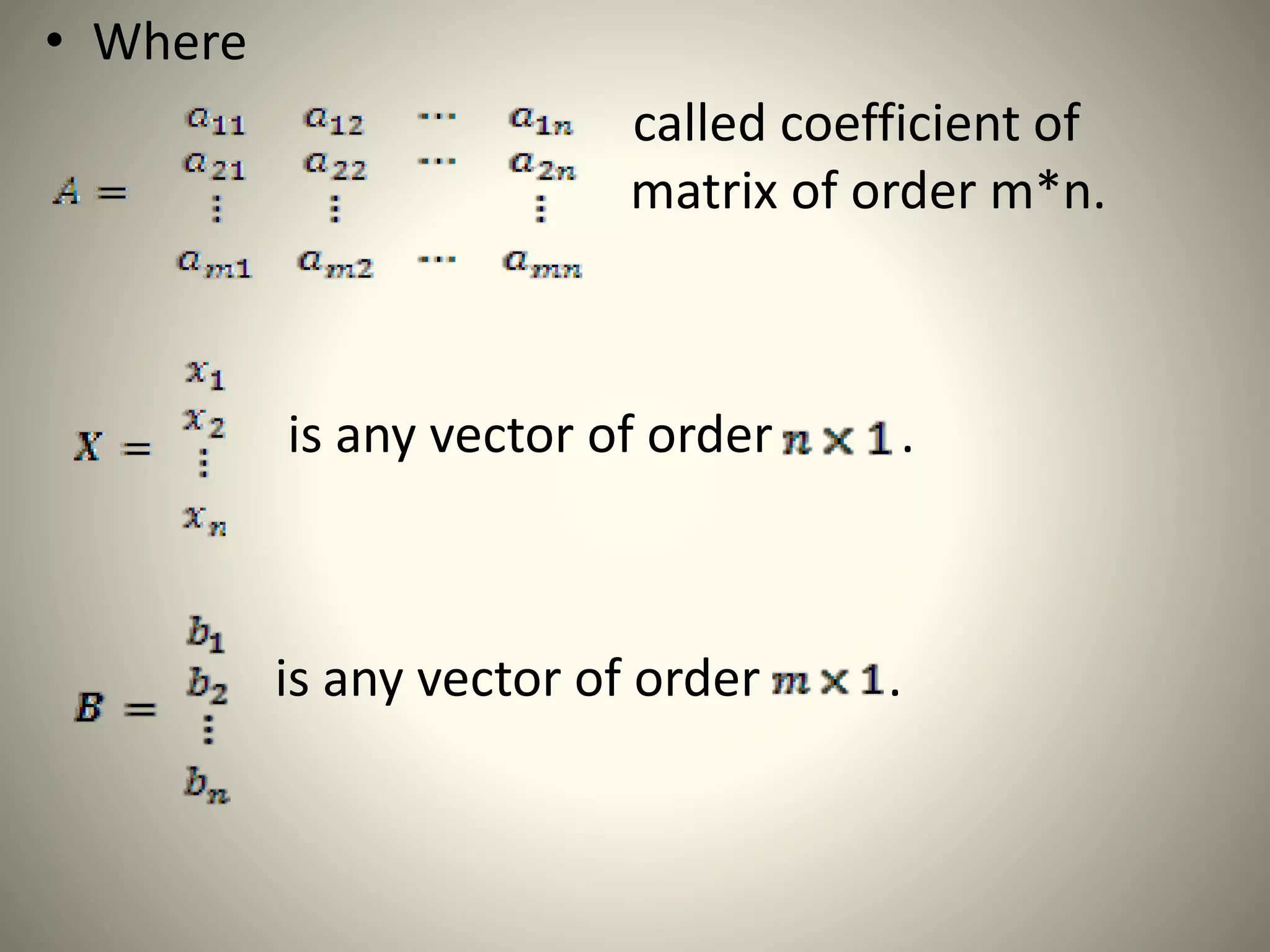 • Where
called coefficient of
matrix of order m*n.
is any vector of order .
is any vector of order .
 