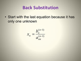 Back Substitution
• Start with the last equation because it has
only one unknown
)1(
)1(


 n
nn
n
n
n
a
b
x
 