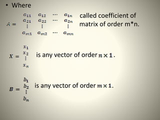 • Where
called coefficient of
matrix of order m*n.
is any vector of order .
is any vector of order .
 
