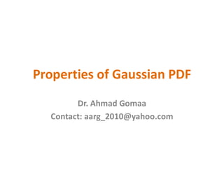 Properties of Gaussian PDF
Dr. Ahmad Gomaa
Contact: aarg_2010@yahoo.com
 
