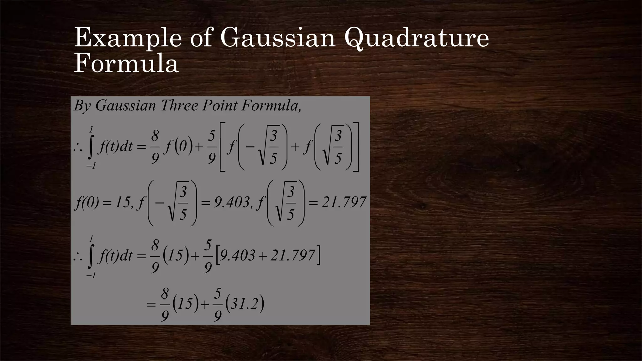 Example of Gaussian Quadrature
Formula
 
   
   31.2
9
5
15
9
8
21.7979.403
9
5
15
9
8
f(t)dt
21.797
5
3
9.403, f
5
3
15, ff(0)
5
3
f
5
3
f
9
5
0f
9
8
f(t)dt
a,int Formuln Three PoBy Gaussia
1
1
1
1
















































 
