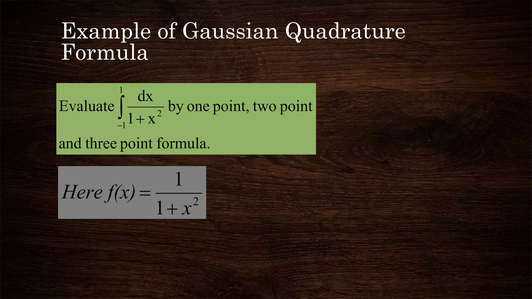 Example of Gaussian Quadrature
Formula
formula.pointthreeand
pointtwopoint,oneby
x1
dx
Evaluate
1
1
2

2
1
1
x
Here f(x)


 