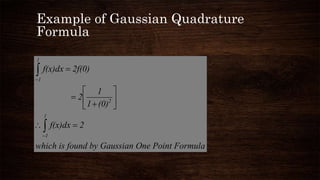 Example of Gaussian Quadrature
Formula
mulaPoint Forussian Oneound by Gawhich is f
2f(x)dx
(0)1
1
2
2f(0)f(x)dx
1
1
2
1
1














 
