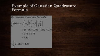 Example of Gaussian Quadrature
Formula

























1
1
50.1)( dxxf
1.50
0.750.75
f(0.57735)0.57735)f(
3
1
f
3
1
ff(x)dx
t Formula,n Two PoinBy Gaussia
1
1
 