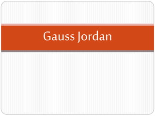 Gauss Jordan
 