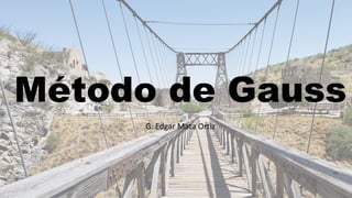 Método de Gauss
G. Edgar Mata Ortiz
 