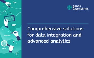 Comprehensive solutions
for data integration and
advanced analytics
 
