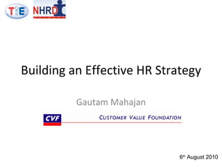 Building an Effective HR Strategy Gautam Mahajan 6 th  August 2010 