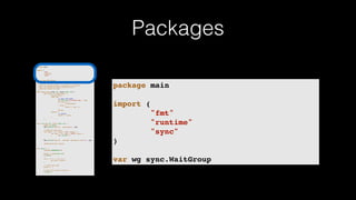 Packages
package main
import (
"fmt"
"runtime"
"sync"
)
var wg sync.WaitGroup
/*
* Each go-routine sleeps at random(1-5) seconds.
* This is simulating long working process
* Then we finish in order
*/
func check_baton(leg int, baton chan int) {
for value := range baton {
switch value {
case leg:
// pass the baton
fmt.Println("Finished leg ", leg)
if leg == 4 {
close(baton)
} else {
baton <- leg + 1
}
return
default:
// ignore
baton <- value
}
}
}
func run(leg int, baton chan int) {
defer wg.Done()
fmt.Printf("Leg %d.. churningn", leg)
// Massive CPU churn
for count := 0; count < 300; count++ {
for char := 0; char < 30000; char++ {
fmt.Printf("")
}
}
fmt.Printf("Leg %d.. churned, waiting to exitn", leg)
check_baton(leg, baton)
}
func main() {
runtime.GOMAXPROCS(4)
baton := make(chan int)
wg.Add(4)
for i := 1; i < 5; i++ {
go run(i, baton)
}
// start the race
baton <- 1
// wait for relay to finish
wg.Wait()
}
package main
import (
"fmt"
"runtime"
"sync"
)
var wg sync.WaitGroup
 