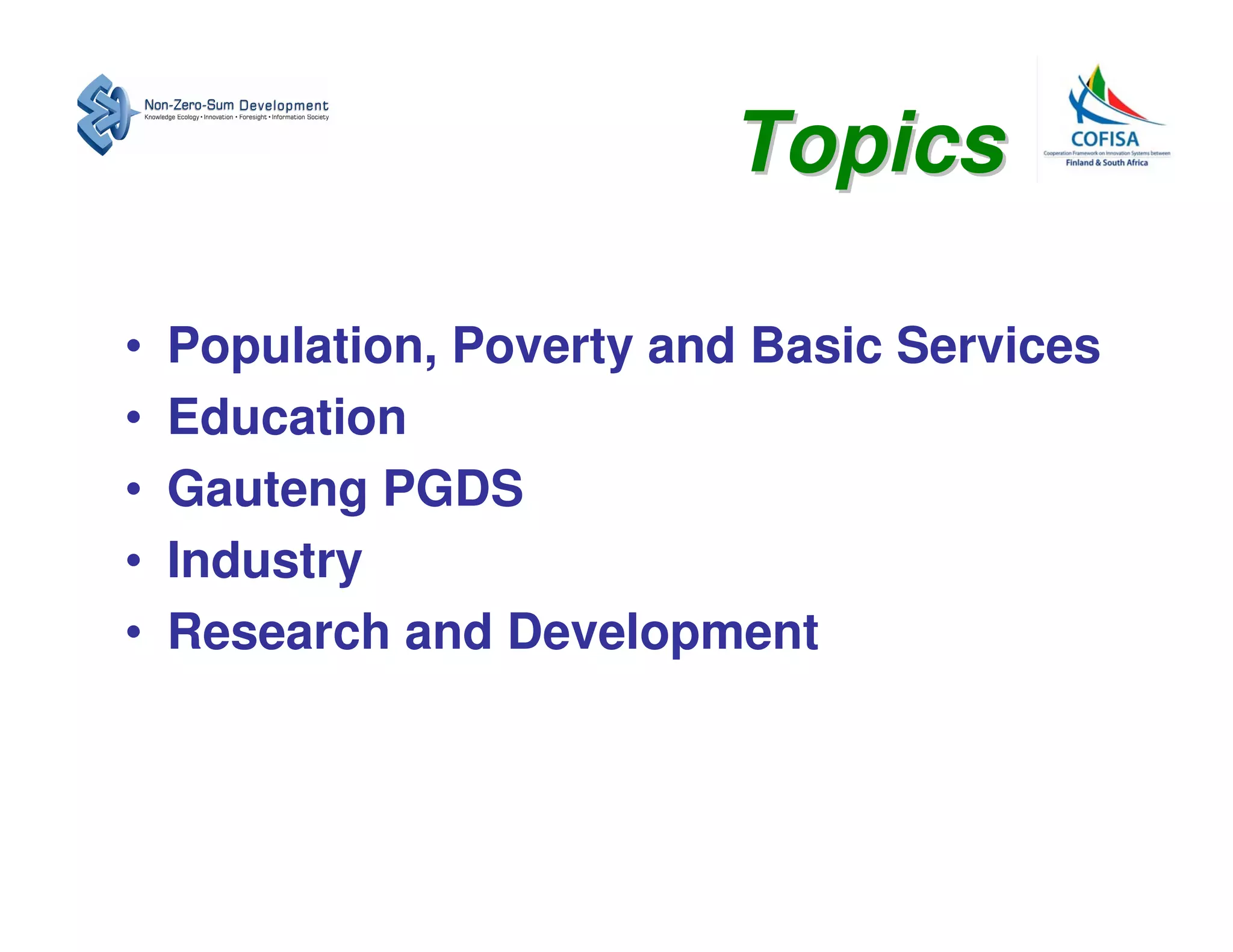 Topics

•   Population, Poverty and Basic Services
•   Education
•   Gauteng PGDS
•   Industry
•   Research and Development
 