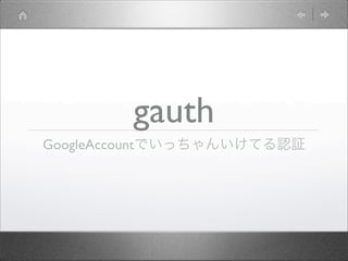 gauth
GoogleAccountでいっちゃんいけてる認証
 