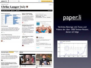 paper.li
  Verlinkte Beiträge inkl. Fotos und
Videos der über 1000 Twitter-Nutzer,
           denen ich folge
 