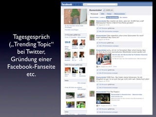Tagesgespräch
 („Trending Topic“
    bei Twitter,
  Gründung einer     Text
Facebook-Fanseite
        etc.
 