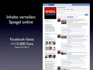 Inhalte verteilen:
  Spiegel online


  Facebook-Seite:
   >115.000 Fans
     (Stand 9.2.2011)
 