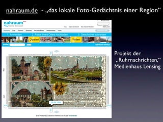 nahraum.de - „das lokale Foto-Gedächtnis einer Region“




                                     Projekt der
                                      „Ruhrnachrichten,“
                                     Medienhaus Lensing
 