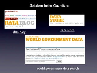Seitdem beim Guardian:




                              data store
data blog




               world government data search
 