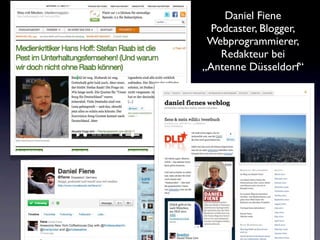 Daniel Fiene
 Podcaster, Blogger,
 Webprogrammierer,
   Redakteur bei
„Antenne Düsseldorf“
 