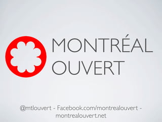 MONTRÉAL
          OUVERT
@mtlouvert - Facebook.com/montrealouvert -
            montrealouvert.net
 