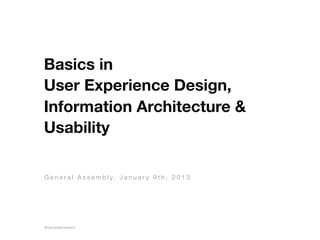 Basics in  
User Experience Design,
Information Architecture &
Usability

G e n e r a l A s s e m b l y, J a n u a r y 9 t h , 2 0 1 3 




@sebastianwaters
 
