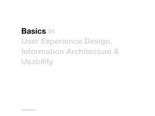 Basics in User Experience Design, Information Architecture & Usability