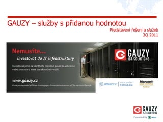 GAUZY – sluţby s přidanou hodnotou
                             Představení řešení a sluţeb
                                               3Q 2011




                                          Powered by
 