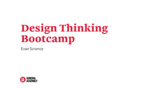 Design Thinking
Bootcamp
Evan Scronce
 