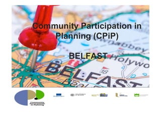 Community Participation in
Planning (CPiP)
BELFAST
 