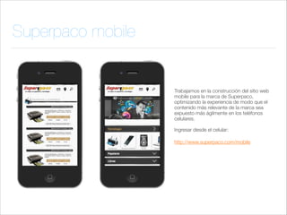 Superpaco mobile

Trabajamos en la construcción del sitio web
mobile para la marca de Superpaco,
optimizando la experiencia de modo que el
contenido más relevante de la marca sea
expuesto más ágilmente en los teléfonos
celulares. 
 

Ingresar desde el celular:
http://www.superpaco.com/mobile

 