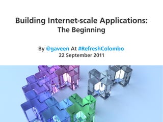 Building Internet-scale Applications:
            The Beginning

      By @gaveen At #RefreshColombo
            22 September 2011
 