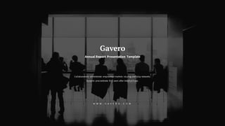 Gavero
Annual Report Presentation Template
Collaboratively administrate empowered markets via plug-and-play networks.
Dynamic procrastinate B2C users after installed base.
W W W . G A V E R O . C O M
 