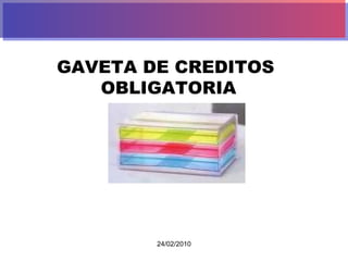 GAVETA DE CREDITOS  OBLIGATORIA 