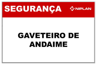 SEGURANÇA
GAVETEIRO DE
ANDAIME
 