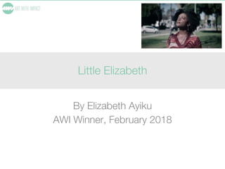 Little Elizabeth
By Elizabeth Ayiku
AWI Winner, February 2018
 