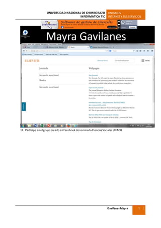 UNIVERSIDAD NACIONAL DE CHIMBORAZO UNIDADIV
INFORMATICA TIC INTERNETY SUS SERVICIOS
GavilanesMayra
Ciencias Sociales
1
2
12. Participe enel grupocreadoenFacebookdenominadoCienciasSocialesUNACH
 