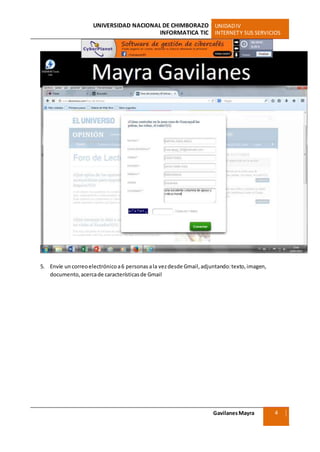 UNIVERSIDAD NACIONAL DE CHIMBORAZO UNIDADIV
INFORMATICA TIC INTERNETY SUS SERVICIOS
GavilanesMayra
Ciencias Sociales
4
5. Envíe uncorreoelectrónicoa6 personasala vezdesde Gmail,adjuntando:texto,imagen,
documento,acercade característicasde Gmail
 
