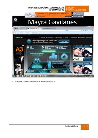 UNIVERSIDAD NACIONAL DE CHIMBORAZO UNIDADIV
INFORMATICA TIC INTERNETY SUS SERVICIOS
GavilanesMayra
Ciencias Sociales
7
8. Verifique cuál esladirecciónIP de www.unach.edu.ec
 