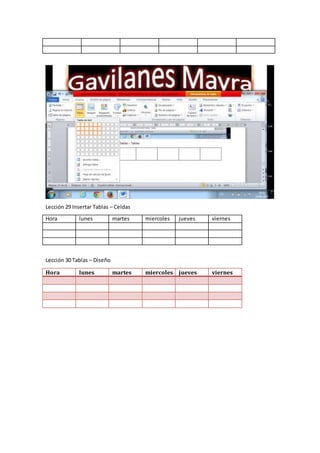 Lección 29 Insertar Tablas – Celdas
Hora lunes martes miercoles jueves viernes
Lección 30 Tablas – Diseño
Hora lunes martes miercoles jueves viernes
 