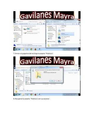 7. Enviar a la papelerade reciclaje lacarpeta¨Práctica1¨.
8. Recuperarla carpeta ¨Práctica1 con susaccesos¨.
 