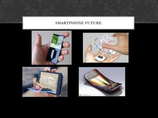 SMARTPHONE FUTURE
 