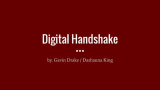 Digital Handshake
by. Gavin Drake / Dashauna King
 