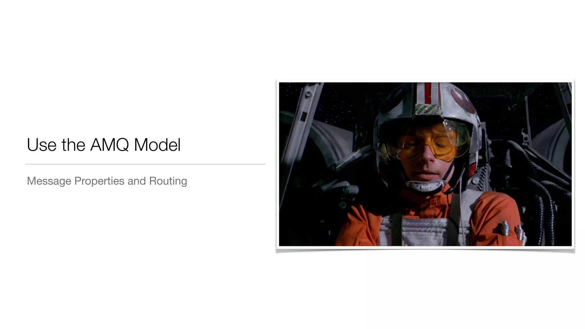 Use the AMQ Model
Message Properties and Routing
 