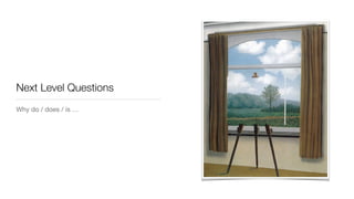 Next Level Questions
Why do / does / is …
 