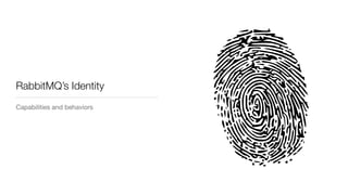 RabbitMQ’s Identity
Capabilities and behaviors
 