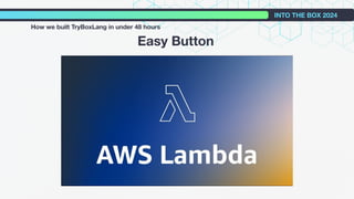 Easy Button
INTO THE BOX 2024
How we built TryBoxLang in under 48 hours
 