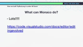What can Monaco do?
INTO THE BOX 2024
How we built TryBoxLang in under 48 hours
- Lots!!!!!
https://code.visualstudio.com/docs/editor/edit
ingevolved
 